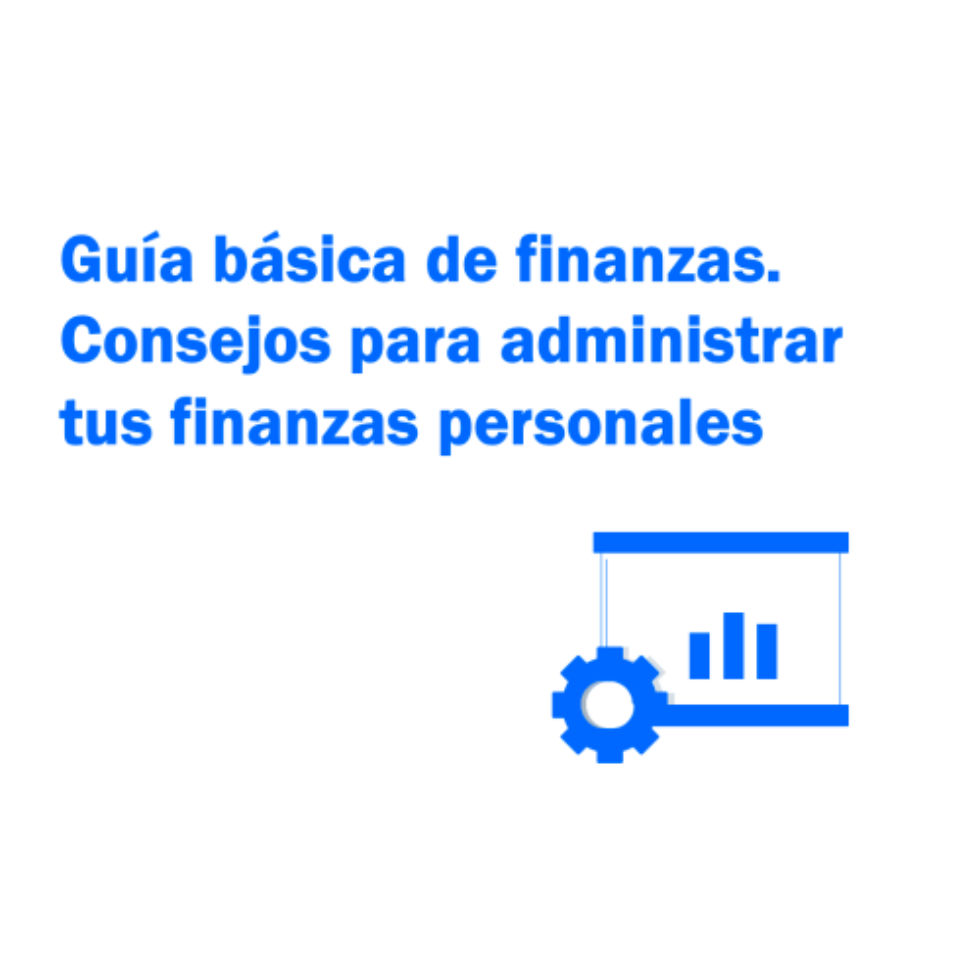 Guía básica de finanzas. Consejos para administrar tus finanzas personales